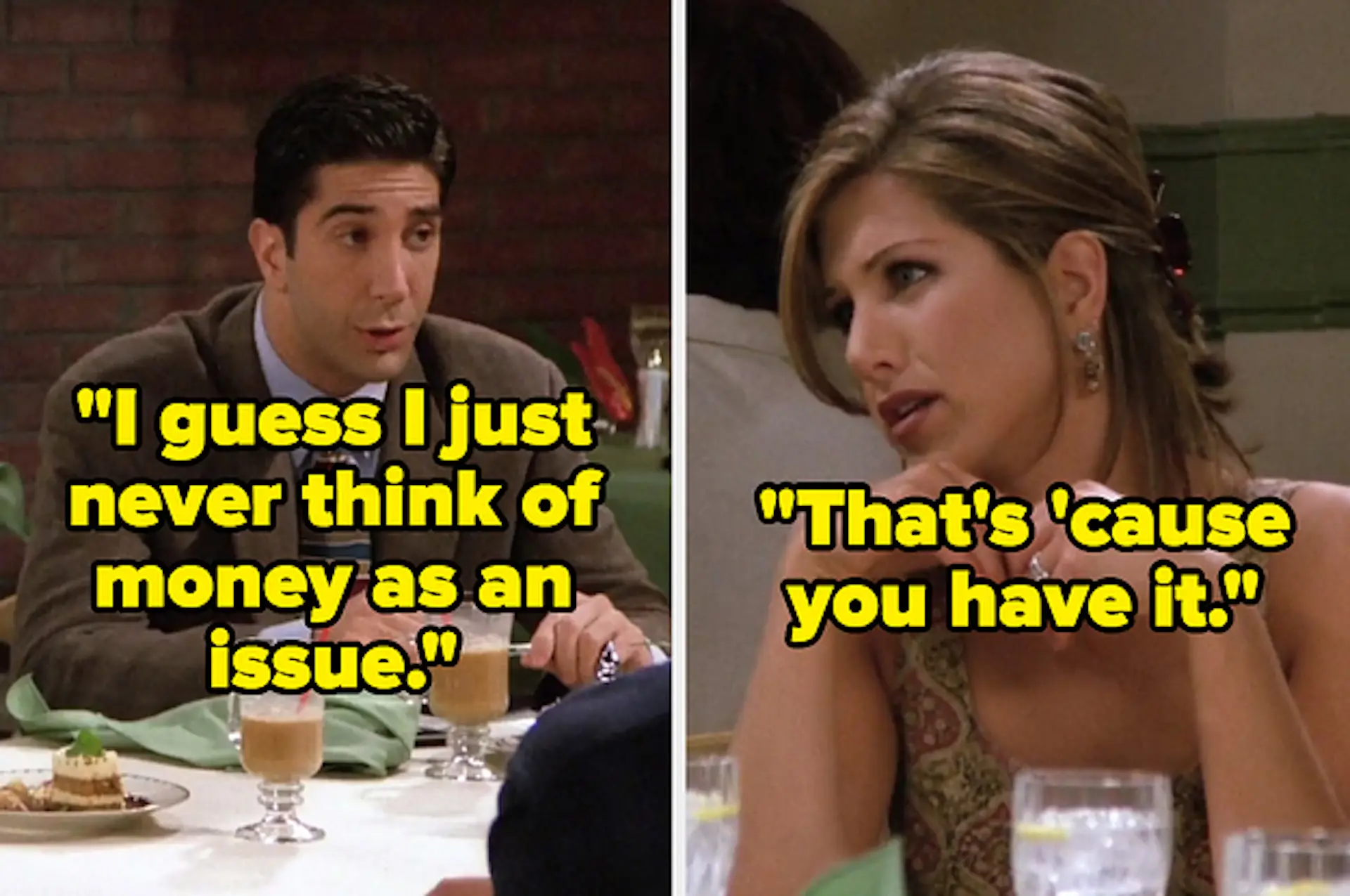 "I guess I never think of money as an issue." Friends episode