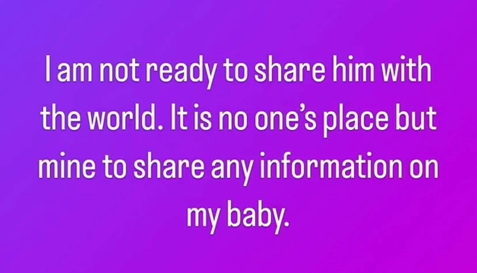 She said no one should share details of her baby but her.