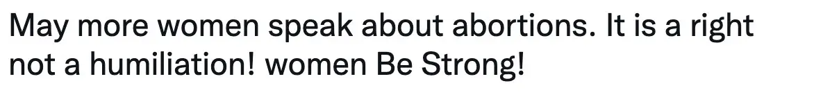 “May more women speak about abortions. It is a right, not a humiliation! Women, be strong (Twitter)!"