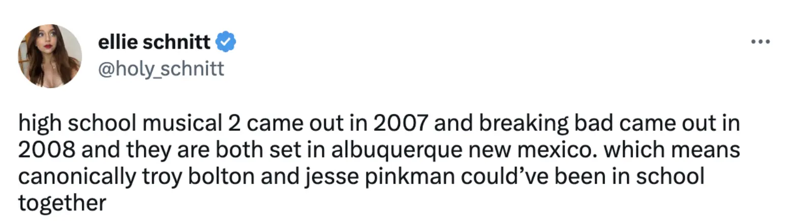 "Canonically Troy Bolton and Jesse Pinkman could’ve been in school together."