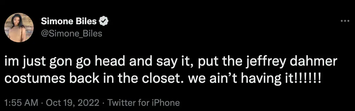 Biles tweeted: “im just gon go head and say it, put the jeffrey dahmer costumes back in the closet. we ain’t having it!!!!!!”